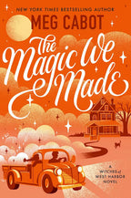 Book cover of 'The Magic We Made' by Meg Cabot with a graphic illustration of a man and a woman in a vintage car, house, and sunset all on an orange toned background.