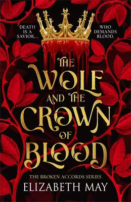 Book cover for 'The Wolf and the Crown of Blood' by Elizabeth May, featuring a black background with red rose motifs, red blood dripping out of a gold crown, and large gold title text.