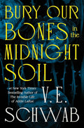 Bury Our Bones in the Midnight Soil by V.E. Schwab