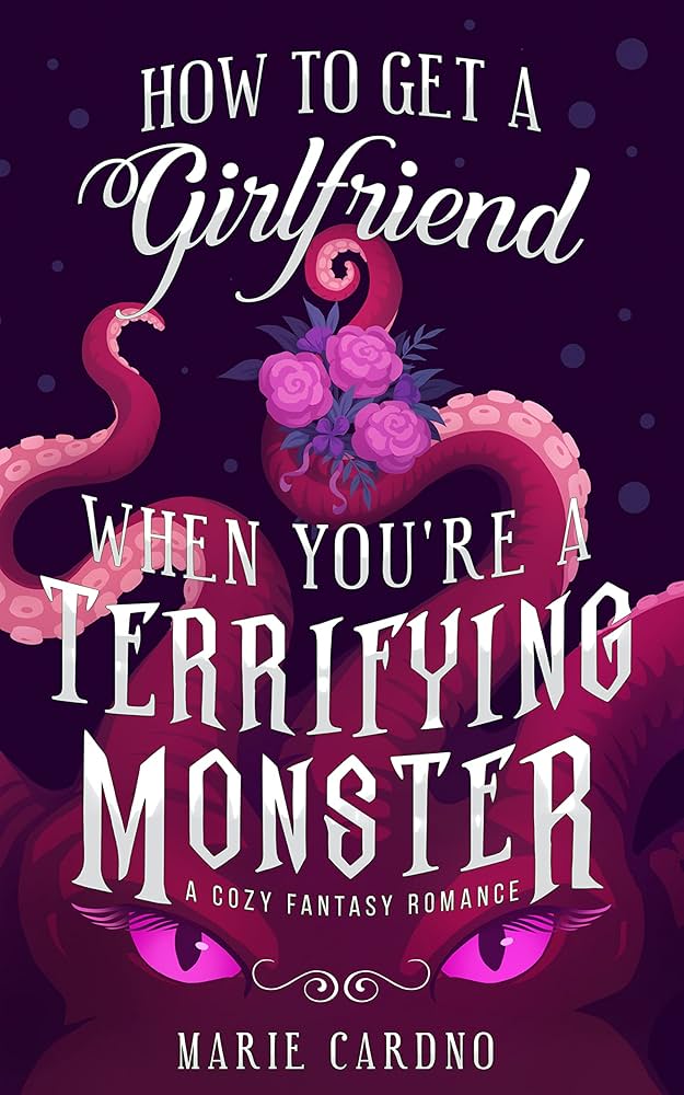 How to Get a Girlfriend When You're a Terrifying Monster by Marie Cardno